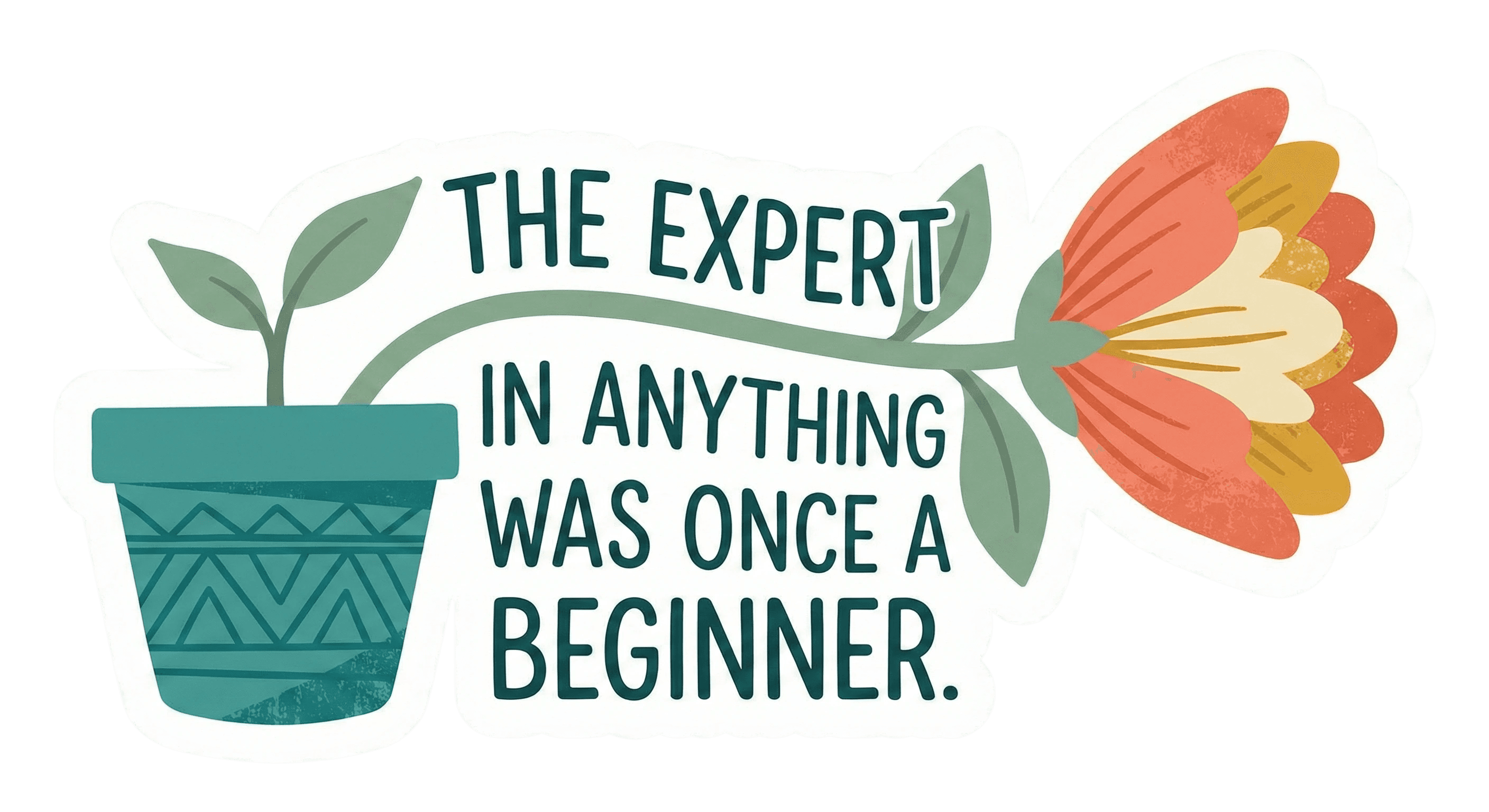 A vinyl sticker featuring a flower growing from a teal pot with the text: 'The expert in anything was once a beginner.'